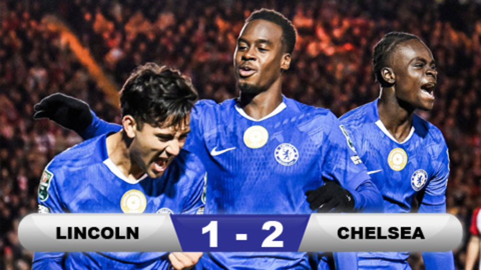 Kết quả Lincoln 1-2 Chelsea: Chiến thắng nghẹt thở