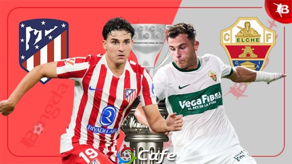 Nhận định bóng đá Atletico vs Elche, 00h30 ngày 24/8: Bắt nạt tân binh