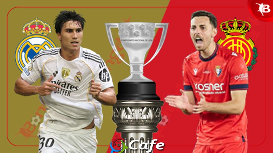 Nhận định bóng đá Real Madrid vs Osasuna, 02h00 ngày 20/8: Mở màn tưng bừng!