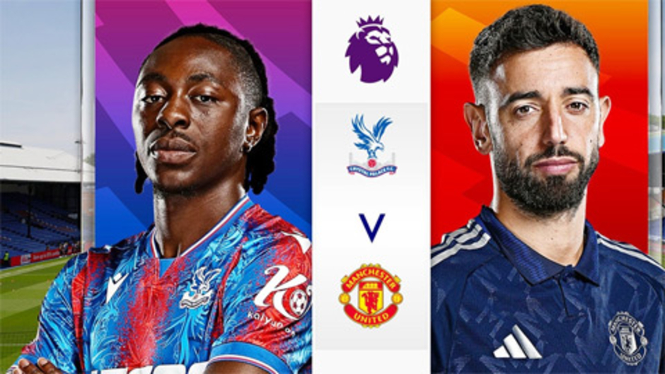 Crystal Palace vs MU: Cập nhật những thông tin mới nhất