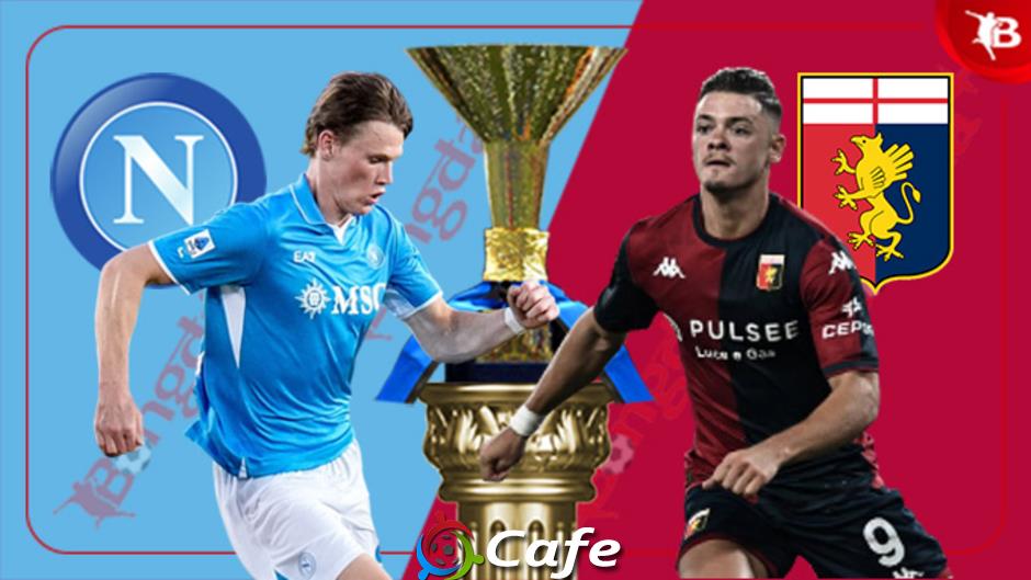 Nhận định bóng đá Napoli vs Genoa, 01h45 ngày 12/5: Xây chắc ngôi đầu